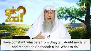Have constant whispers of Satan doubt my Islam & repeat shahadah a lot what to do? Assim al hakeem