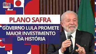 Governo Lula promete maior investimento da história do Plano Safra