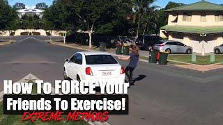 How To FORCE Your Friends To Exercise EXTREME METHODS