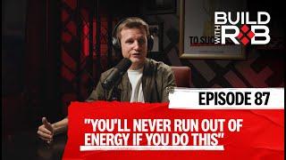 How to Create Unlimited Energy  Build With Rob EP 87