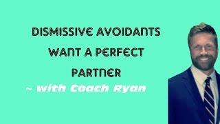 Dismissive avoidants want a PERFECT partner