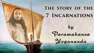 Paramahansa Yogananda tells the Story of 7 Incarnations