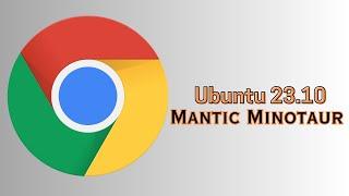 How to Install Chrome Browser on Ubuntu 23.10 Mantic Minotaur  Chrome on Ubuntu 23.10