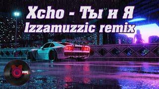 Xcho - Ты и Я Izzamuzzic remix 