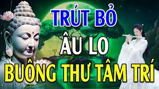 Thả Lỏng Tinh Thần l Trút Bỏ Âu Lo l Buông Thư Tâm Trí l Hết Muộn Phiền l  Lời Phật Dạy