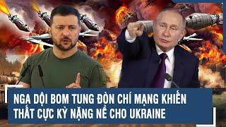 Toàn cảnh Quốc tế 237 Nga dội bom tung đòn chí mạng khiến thất cực kỳ nặng nề cho Ukraine