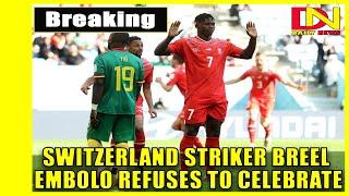 Switzerland striker Breel Embolo scores against country of birth refuses to celebrate vs. Cameroon