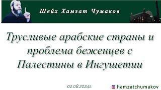 Хамзат Чумаков  Трусливые арабские страны и проблемы беженцев с Палестины в Ингушетии 02.08.2024г