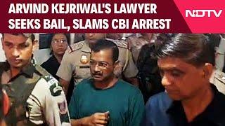 Arvind Kejriwal Latest News  Arvind Kejriwals Lawyer Seeks Bail Slams CBI Arrest