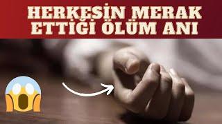 HERKESİN MERAK ETTİĞİ ÖLÜM ANINDA NELER OLUYOR... Şaşıracaksınız 