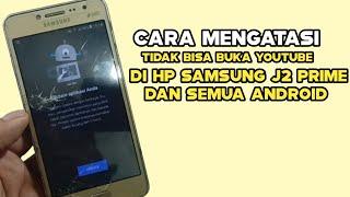 CARA MENGATASI TIDAK BISA BUKA YOUTUBE DI HP SAMSUNG J2 PRIME