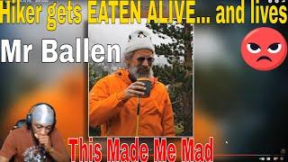 THIS MADE ME MAD  MR BALLEN - HIKER GETS EATEN ALIVE AND LIVES REACTION