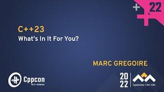C++23 - Whats In It For You? - Marc Gregoire - CppCon 2022