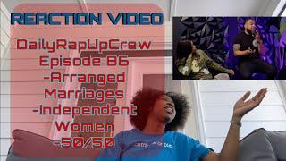 Reaction Video  @DailyRapUpCrew Episode 86 Arranged marriages & Independent Women