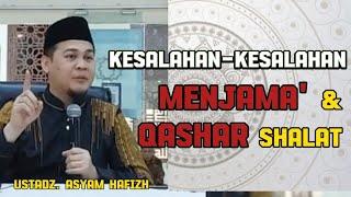 KESALAHAN-KESALAHAN  MENJAMA DAN MENGQOSAHAR SHALAT KETIKA BEPERGIANUSTADZ.ASYAM HAFIZH