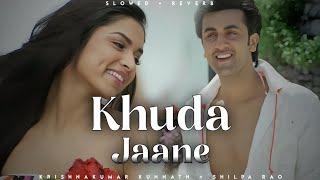 Khuda Jaane - KK  Shilpa Rao  Deepika Padukone  Ranbir Kapoor  Lofi Editz  Slowed  + Reverb