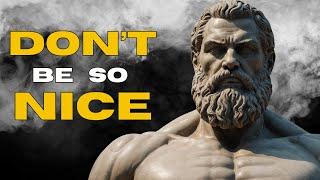 Dont be so NICE. Stoic guide to being a badass
