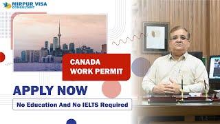 Canada Work Permit 2024 I Apply Canada Work Visa without IELTS & Education  Mirpur Visa Consultant