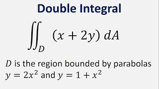 Evaluate the double integral x + 2y dA where D is region bounded by parabolas y=2x^2 and y=1+x^2