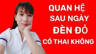 Quan Hệ Ngay Sau  Ngày Đèn Đỏ Có Thai Không ?