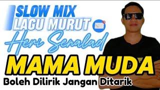 SLOW MIX MAMA MUDA - HERI SENALAD Boleh Dilirik Jangan Ditarik