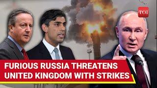 Will Strike UK... Russias Open Threat To United Kingdom Putin Furious Over Arms Aid To Ukraine