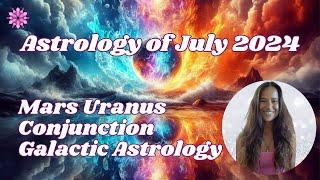 July Astrology Forecast  Mars Uranus Conjunction Galactic Astrology