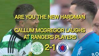 CALLUM MCGREGOR LAUGHS AT RANGERS ARE YOU THE NEW HARDMAN