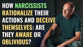 How Narcissists Rationalize Their Actions and Deceive Themselves Are They Aware or Oblivious?