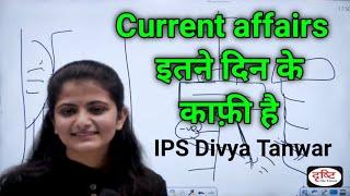 Current affairs कितने महीनों का पढ़ें  By IPS Divya Tanwar Strategy Ips divya Tanwar Drishtiias ips