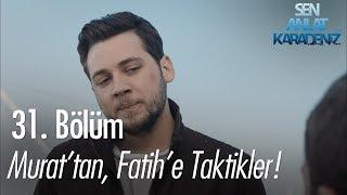 Murattan Fatihe taktikler - Sen Anlat Karadeniz 31. Bölüm