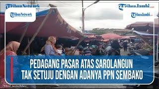 PEDAGANG PASAR ATAS SAROLANGUN TAK SETUJU DENGAN ADANYA PPN SEMBAKO