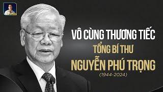 VÔ CÙNG THƯƠNG TIẾC TỔNG BÍ THƯ NGUYỄN PHÚ TRỌNG