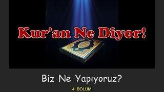 Kuran Ne Diyor - Biz Ne Yapıyoruz?  4. BÖLÜM