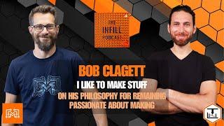 Ep. 33 Bob Clagett I Like To Make Stuff On His Philosophy for Remaining Passionate About Making