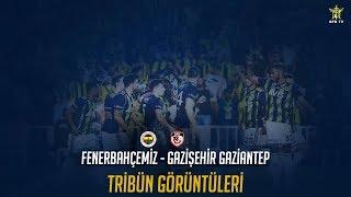 Fenerbahçemiz-Gazişehir Gaziantep Tribün Görüntüleri  19.08.2019