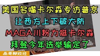 美国名嘴卡尔森专访俄罗斯总统普京！西方媒体政府上下破大防！白宫紧急出面说不要相信他们！希拉里称卡尔森是小狗！MAGA川粉力挺卡尔森，拜登及今年选举输定了