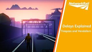 Delays Explained - Trespass and Vandalism