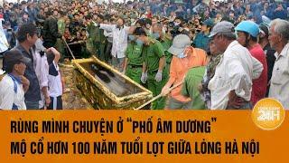 Rùng mình chuyện ở “phố âm dương” mộ cổ hơn 100 năm tuổi lọt giữa lòng Hà Nội