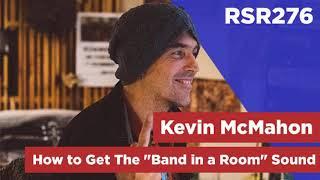 RSR276 - Kevin McMahon - How to Get The Band in a Room Sound
