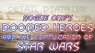 Detail Diatribe Rogue Ones Doomed Heroes And The Complication Of Star Wars