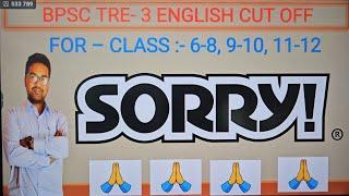 SORRY     BPSC TRE -3 CUT OFF   ENGLISH ALL CLASSES 6-12 