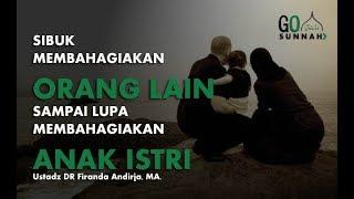 SIBUK MEMBAHAGIAKAN ORANG LAIN LUPA MEMBAHAGIAKAN ANAK ISTRI - Ustadz DR Firanda Andirja MA.