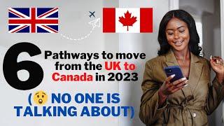 HOW TO MOVE FROM THE UK   TO CANADA   IN 2023  6 PATHWAYS Why is no one talking about it?