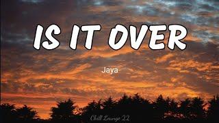 Is It Over - Jaya Lyrics