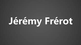 How To Pronounce Jeremy Frerot