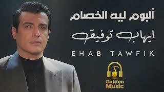 Ehab Tawfik - Lih El Khesam Full Album  ايهاب توفيق - البوم ليه الخصام كامل