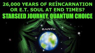 26000 Years of Reincarnation or E.T. Soul at End Times? Starseed Journey Quantum Choice