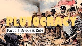 Plutocracy  Part 1 Divide & Rule
