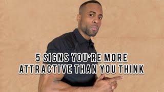 5 Signs You’re More Attractive Than You Think